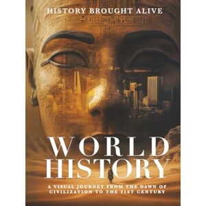 Alive, History Brought World History: A Visual Journey From The Dawn Of Civilization To The 21st Century Alive, History Brought World History: A Visual Journey From The Dawn Of Civilization To The 21st Century