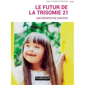 Rondal, Jean Adolphe Le futur de la trisomie 21: Une perspective curative Rondal, Jean Adolphe Le futur de la trisomie 21: Une perspective curative