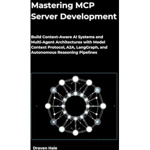 Hale, Draven Mastering MCP Server Development: Build Context-Aware AI Systems and Multi-Agent Architectures with Model Context Protocol, A2A, LangGraph, and Autonomous Reasoning Pipelines Hale, Draven Mastering MCP Server Development: Build Context-Aware AI Systems and Multi-Agent Architectures with Model Context Protocol, A2A, LangGraph, and Autonomous Reasoning Pipelines