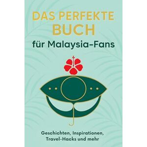 Schwarz, Anna Das perfekte Buch für Malaysia-Fans: Geschichten, Inspirationen, Travel-Hacks und mehr Schwarz, Anna Das perfekte Buch für Malaysia-Fans: Geschichten, Inspirationen, Travel-Hacks und mehr