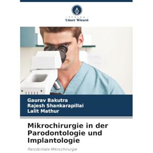 Bakutra, Gaurav Mikrochirurgie in der Parodontologie und Implantologie: Parodontale Mikrochirurgie Bakutra, Gaurav Mikrochirurgie in der Parodontologie und Implantologie: Parodontale Mikrochirurgie