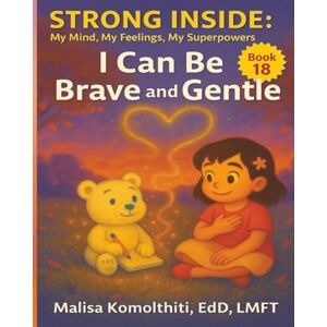 EdD LMFT, Malisa Komolthiti I Can Be Brave and Gentle (Strong Inside: My Mind, My Feelings, My Superpowers) EdD LMFT, Malisa Komolthiti I Can Be Brave and Gentle (Strong Inside: My Mind, My Feelings, My Superpowers)