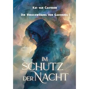 Van Casteren, Kat Im Schutz der Nacht: Die Verschwörung von Gardburg 1 Van Casteren, Kat Im Schutz der Nacht: Die Verschwörung von Gardburg 1