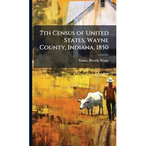 7th Census of United States, Wayne County, Indiana, 1850 7th Census of United States, Wayne County, Indiana, 1850