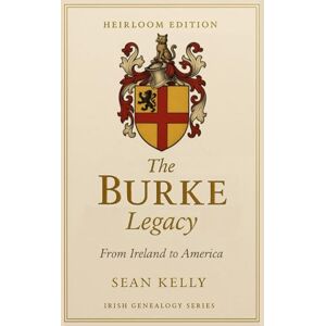 Kelly, Sean The Burke Family Legacy: From Ireland to America (Irish Genealogy Series) Kelly, Sean The Burke Family Legacy: From Ireland to America (Irish Genealogy Series)