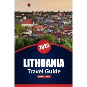 Reid, Owen L. Lithuania Travel Guide 2025: Explore Top Attractions, Local Culture, and Practical Tips for Your Baltic Adventure Reid, Owen L. Lithuania Travel Guide 2025: Explore Top Attractions, Local Culture, and Practical Tips for Your Baltic Adventure