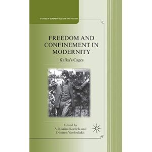 Freedom and Confinement in Modernity: Kafka's Cages (Studies in European Culture and History) Freedom and Confinement in Modernity: Kafka's Cages (Studies in European Culture and History)