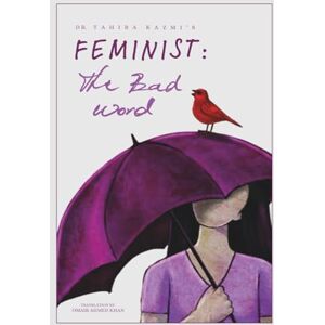 Kazmi, Dr. Tahira Feminist: The Bad Word Kazmi, Dr. Tahira Feminist: The Bad Word