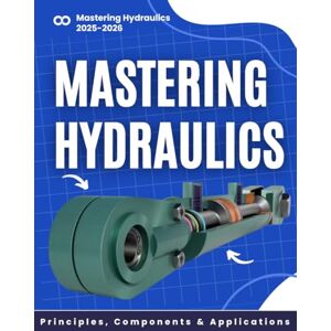 Kreitlein Press, David Mastering Hydraulics: Principles, Components & Applications 2025-2026 Kreitlein Press, David Mastering Hydraulics: Principles, Components & Applications 2025-2026