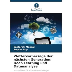 Mondal, Saptarshi Wettervorhersage der nächsten Generation: Deep Learning und Datenanalyse Mondal, Saptarshi Wettervorhersage der nächsten Generation: Deep Learning und Datenanalyse