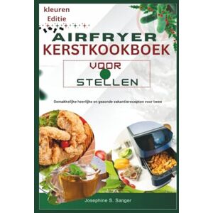 S. Sanger, Josephine airfryer kerstkookboek voor stellen: Gemakkelijke heerlijke en gezonde vakantierecepten voor twee (christmas) S. Sanger, Josephine airfryer kerstkookboek voor stellen: Gemakkelijke heerlijke en gezonde vakantierecepten voor twee (christmas)