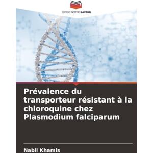 Khamis, Nabil Prévalence du transporteur résistant à la chloroquine chez Plasmodium falciparum Khamis, Nabil Prévalence du transporteur résistant à la chloroquine chez Plasmodium falciparum