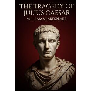 SHAKESPEARE, WILLIAM THE TRAGEDY OF JULIUS CAESAR SHAKESPEARE, WILLIAM THE TRAGEDY OF JULIUS CAESAR