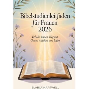 Hartwell, Elaina Bibelstudienleitfaden für Frauen 2026: Erhelle deinen Weg mit Gottes Weisheit und Liebe Hartwell, Elaina Bibelstudienleitfaden für Frauen 2026: Erhelle deinen Weg mit Gottes Weisheit und Liebe