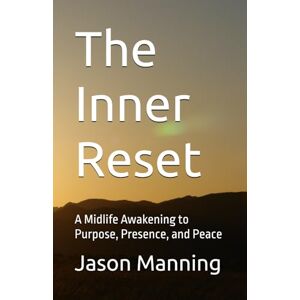 Manning, Jason The Inner Reset: A Midlife Awakening to Purpose, Presence, and Peace Manning, Jason The Inner Reset: A Midlife Awakening to Purpose, Presence, and Peace