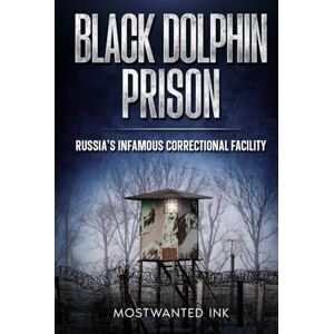Ink, MostWanted Black Dolphin: Russia’s Infamous Correctional Facility The True Story of Life, Isolation, and Control Behind the Iron Gates (Notorious Prisons) Ink, MostWanted Black Dolphin: Russia’s Infamous Correctional Facility The True Story of Life, Isolation, and Control Behind the Iron Gates (Notorious Prisons)
