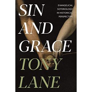 Lane, Professor Tony Sin and Grace: Evangelical Soteriology In Historical Perspective Lane, Professor Tony Sin and Grace: Evangelical Soteriology In Historical Perspective