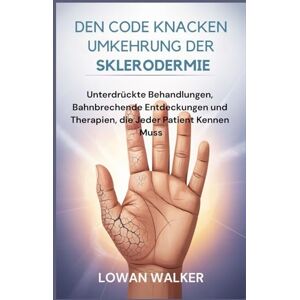 WALKER, LOWAN Den Code knacken Umkehrung der Sklerodermie: Unterdrückte Behandlungen, bahnbrechende Entdeckungen und Therapien, die jeder Patient kennen muss WALKER, LOWAN Den Code knacken Umkehrung der Sklerodermie: Unterdrückte Behandlungen, bahnbrechende Entdeckungen und Therapien, die jeder Patient kennen muss