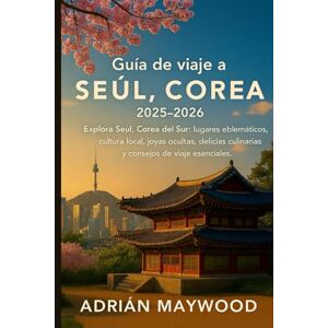 Maywood, Adrián Guía de viaje a Seúl, Corea 2025-2026: Explora Seúl, Corea del Sur: lugares emblemáticos, cultura local, joyas ocultas, delicias culinarias y consejos de viaje esenciales. Maywood, Adrián Guía de viaje a Seúl, Corea 2025-2026: Explora Seúl, Corea del Sur: lugares emblemáticos, cultura local, joyas ocultas, delicias culinarias y consejos de viaje esenciales.