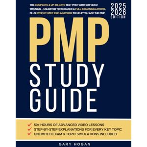 Hogan, Gary PMP Study Guide: The Complete & Up-to-Date Test Prep with 50H Video Training – Unlimited Topic-Based & Full Exam Simulations, Plus Step-by-Step Explanations to Help You Ace the PMP Hogan, Gary PMP Study Guide: The Complete & Up-to-Date Test Prep with 50H Video Training – Unlimited Topic-Based & Full Exam Simulations, Plus Step-by-Step Explanations to Help You Ace the PMP