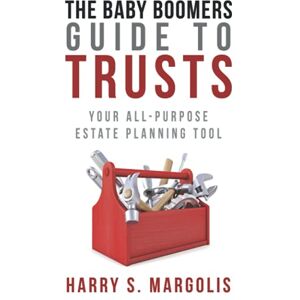Margolis, Harry S. The Baby Boomers Guide to Trusts: Your All-Purpose Estate Planning Tool Margolis, Harry S. The Baby Boomers Guide to Trusts: Your All-Purpose Estate Planning Tool