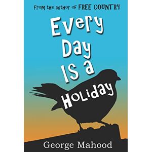 Mahood, George Every Day Is a Holiday: 1 (The Quirky Holiday Adventures Series) Mahood, George Every Day Is a Holiday: 1 (The Quirky Holiday Adventures Series)