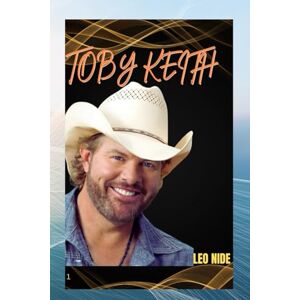 NIDE, LEO TOBY KEITH: BIOGRAPHY OF TOBY KEITH NIDE, LEO TOBY KEITH: BIOGRAPHY OF TOBY KEITH