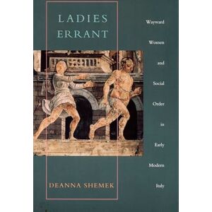 Shemek, Deanna Ladies Errant: Wayward Women and Social Order in Early Modern Italy Shemek, Deanna Ladies Errant: Wayward Women and Social Order in Early Modern Italy