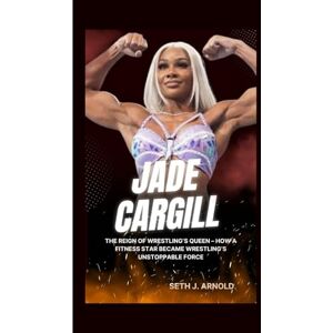 J. Arnold, Seth JADE CARGILL BIOGRAPHY: The Reign of Wrestling’s Queen – How a Fitness Star Became Wrestling’s Unstoppable Force J. Arnold, Seth JADE CARGILL BIOGRAPHY: The Reign of Wrestling’s Queen – How a Fitness Star Became Wrestling’s Unstoppable Force