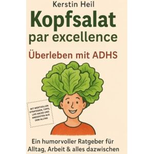 Heil, Kerstin Kopfsalat par excellence – Überleben mit ADHS: Ein humorvoller Ratgeber für Alltag, Arbeit & alles dazwischen Heil, Kerstin Kopfsalat par excellence – Überleben mit ADHS: Ein humorvoller Ratgeber für Alltag, Arbeit & alles dazwischen