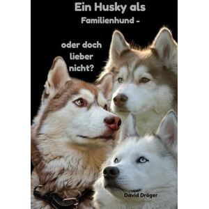 Dräger, David Ein Husky als Familienhund oder doch lieber nicht? (Familienhund gesucht? – Hunderatgeber für Anfänger, Familien und alle, die den passenden Hund finden wollen) Dräger, David Ein Husky als Familienhund oder doch lieber nicht? (Familienhund gesucht? – Hunderatgeber für Anfänger, Familien und alle, die den passenden Hund finden wollen)
