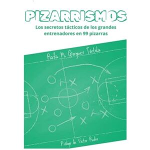 Gorgues Tórtola, Rafael Manuel PIZARRISMOS: Los secretos tácticos de los grandes entrenadores en 99 pizarras. Gorgues Tórtola, Rafael Manuel PIZARRISMOS: Los secretos tácticos de los grandes entrenadores en 99 pizarras.