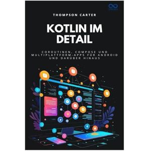 CARTER, THOMPSON Kotlin im Detail: Coroutinen, Compose und Multiplattform-Apps für Android und darüber hinaus CARTER, THOMPSON Kotlin im Detail: Coroutinen, Compose und Multiplattform-Apps für Android und darüber hinaus