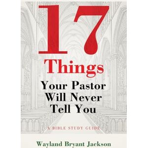 Jackson 17 Things Your Pastor Will Never Tell You: A Bible Study Guide Jackson 17 Things Your Pastor Will Never Tell You: A Bible Study Guide