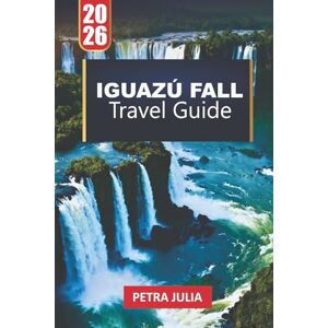 JULIA, PETRA IGUAZÚ FALL TRAVEL GUIDE 2026: Essential Tips, Itineraries & Insights for Exploring the World’s Most Powerful Waterfalls JULIA, PETRA IGUAZÚ FALL TRAVEL GUIDE 2026: Essential Tips, Itineraries & Insights for Exploring the World’s Most Powerful Waterfalls
