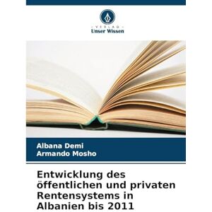 Demi, Albana Entwicklung des öffentlichen und privaten Rentensystems in Albanien bis 2011 Demi, Albana Entwicklung des öffentlichen und privaten Rentensystems in Albanien bis 2011