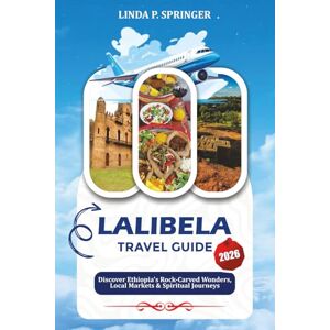 SPRINGER, LINDA P. LALIBELA TRAVEL GUIDE 2026: Discover Ethiopia’s Rock-Carved Wonders, Local Markets & Spiritual Journeys SPRINGER, LINDA P. LALIBELA TRAVEL GUIDE 2026: Discover Ethiopia’s Rock-Carved Wonders, Local Markets & Spiritual Journeys