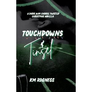 ROGNESS, KM Touchdowns and Tinsel: A Dark Why Choose Twisted Christmas Novella ROGNESS, KM Touchdowns and Tinsel: A Dark Why Choose Twisted Christmas Novella