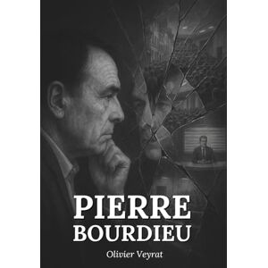 Veyrat, Olivier Pierre Bourdieu : ce qu'il faut vraiment savoir: Découvrez comment Pierre Bourdieu a mis à nu les rouages invisibles de la domination symbolique, ... mots et nos gestes perpétuent l’ordre établi Veyrat, Olivier Pierre Bourdieu : ce qu'il faut vraiment savoir: Découvrez comment Pierre Bourdieu a mis à nu les rouages invisibles de la domination symbolique, ... mots et nos gestes perpétuent l’ordre établi