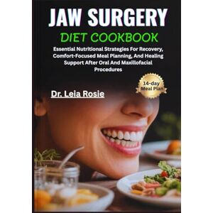 Rosie, Dr. Leia JAW SURGERY DIET COOKBOOK: Essential Nutritional Strategies For Recovery, Comfort-Focused Meal Planning, And Healing Support After Oral And Maxillofacial Procedures Rosie, Dr. Leia JAW SURGERY DIET COOKBOOK: Essential Nutritional Strategies For Recovery, Comfort-Focused Meal Planning, And Healing Support After Oral And Maxillofacial Procedures