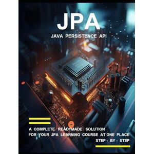 KESARWANI, SHIKHA J P A ( J A V A P E R S I S T E N C E A P I ) P R O G R A M M I N G: A COMPLETE READYMADE SOLUTION FOR YOUR JPA LEARNING COURSE AT ONE PLACE STEP BY STEP KESARWANI, SHIKHA J P A ( J A V A P E R S I S T E N C E A P I ) P R O G R A M M I N G: A COMPLETE READYMADE SOLUTION FOR YOUR JPA LEARNING COURSE AT ONE PLACE STEP BY STEP