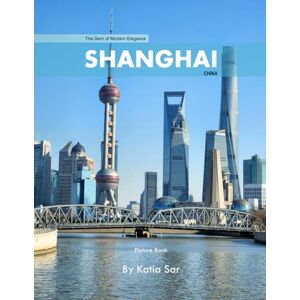 Sar, Katia Shanghai: A Perfect Coffee Table Picture Book Travel and Tourism lovers. Sar, Katia Shanghai: A Perfect Coffee Table Picture Book Travel and Tourism lovers.