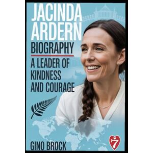BROCK, GINO JACINDA ARDERN BIOGRAPHY: A LEADER OF KINDNESS AND COURAGE: Her Journey from Small-Town Girl to Global Icon ; Prime Minister, Pandemic Leader, and ... Quotes, a Bonus Leadership Quiz, and Rare BROCK, GINO JACINDA ARDERN BIOGRAPHY: A LEADER OF KINDNESS AND COURAGE: Her Journey from Small-Town Girl to Global Icon ; Prime Minister, Pandemic Leader, and ... Quotes, a Bonus Leadership Quiz, and Rare