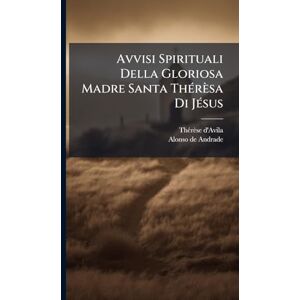 D'Avila, Thã(c)Rèse Avvisi Spirituali Della Gloriosa Madre Santa ThÃ(c)rèsa Di JÃ(c)sus D'Avila, Thã(c)Rèse Avvisi Spirituali Della Gloriosa Madre Santa ThÃ(c)rèsa Di JÃ(c)sus