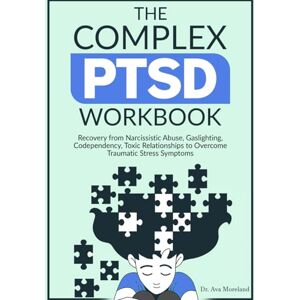 Moreland, Dr. Ava The Complex PTSD Workbook: Recovery from Narcissistic Abuse, Gaslighting, Codependency, Toxic Relationships to Overcome Traumatic Stress Symptoms Moreland, Dr. Ava The Complex PTSD Workbook: Recovery from Narcissistic Abuse, Gaslighting, Codependency, Toxic Relationships to Overcome Traumatic Stress Symptoms