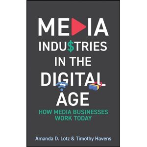 Lotz, Amanda D. Media Industries in the Digital Age: How Media Businesses Work Today Lotz, Amanda D. Media Industries in the Digital Age: How Media Businesses Work Today