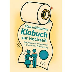 Lehmann, Anna Das ultimative Klobuch zur Hochzeit: Begleitet euch treuer als so mancher Ehevertrag. Lustiges Geschenk mit Lifehacks, Fun Facts und Geschichten Lehmann, Anna Das ultimative Klobuch zur Hochzeit: Begleitet euch treuer als so mancher Ehevertrag. Lustiges Geschenk mit Lifehacks, Fun Facts und Geschichten