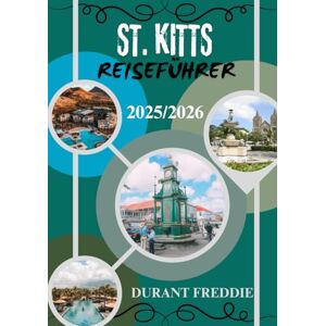 Freddie, Durant St. Kitts Reiseführer 2025/2026 (vollfarbig): Inselcharme, verborgene Schätze und lokale Einblicke für den anspruchsvollen Entdecker Freddie, Durant St. Kitts Reiseführer 2025/2026 (vollfarbig): Inselcharme, verborgene Schätze und lokale Einblicke für den anspruchsvollen Entdecker