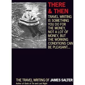 Salter, James There and Then: The Travel Writing of James Salter Salter, James There and Then: The Travel Writing of James Salter