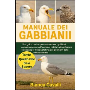 Cavalli, Bianca MANUALE DEI GABBIANI: Una guida pratica per comprendere i gabbiani: comportamento, nidificazione, habitat, alimentazione e consigli per il birdwatching per gli amanti della natura costiera Cavalli, Bianca MANUALE DEI GABBIANI: Una guida pratica per comprendere i gabbiani: comportamento, nidificazione, habitat, alimentazione e consigli per il birdwatching per gli amanti della natura costiera